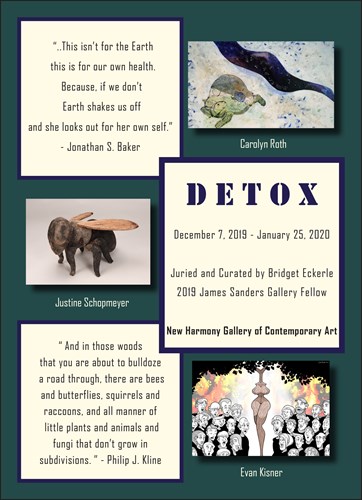 Detox December 7, 2019 - January 25, 2020 Juried and curated by bridget eckerle 2019 james sanders gallery fellow new harmony gallery of contemporary art